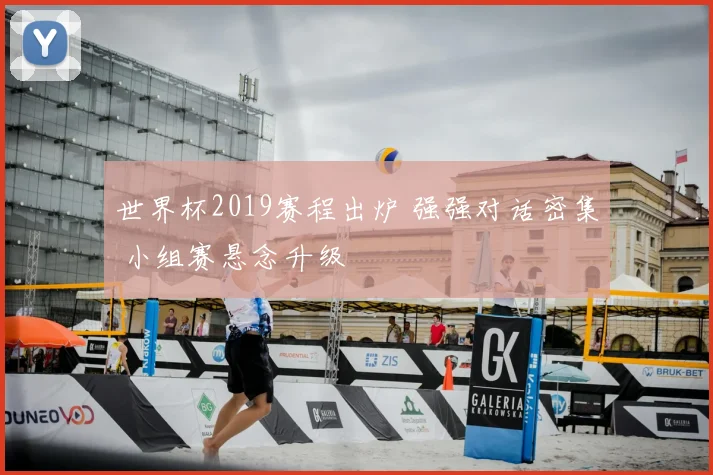 世界杯2019赛程出炉 强强对话密集 小组赛悬念升级