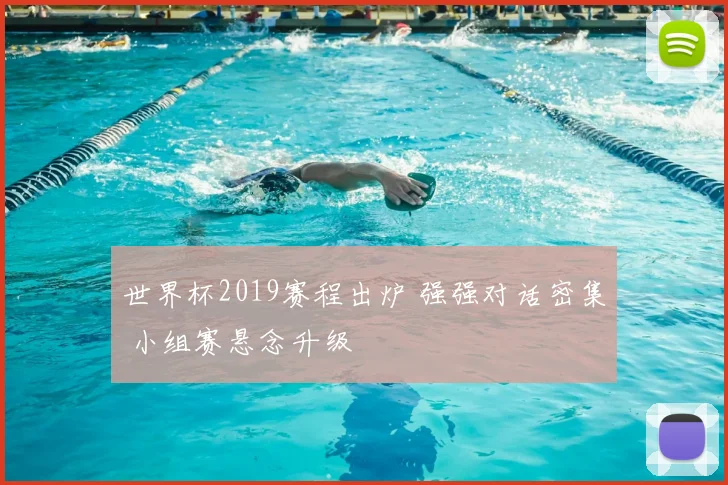 世界杯2019赛程出炉 强强对话密集 小组赛悬念升级
