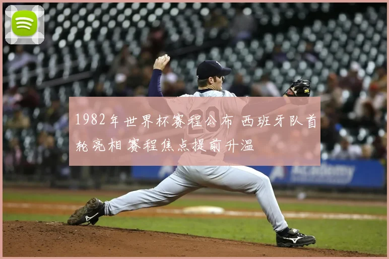 1982年世界杯赛程公布 西班牙队首轮亮相 赛程焦点提前升温