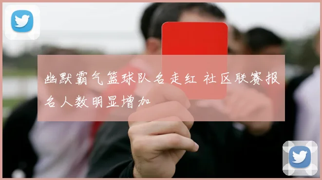 幽默霸气篮球队名走红 社区联赛报名人数明显增加