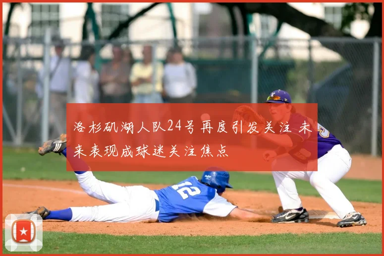 洛杉矶湖人队24号再度引发关注 未来表现成球迷关注焦点